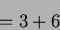 \begin{displaymath}=3+6\end{displaymath}