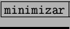 \fbox{\tt minimizar}