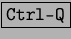 \fbox{\tt Ctrl-Q}
