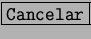 \fbox{\tt Cancelar}