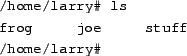 \begin{tscreen}
/home/larry\char93  ls f* \\
frog \\
/home/larry\char93  ls *f...
... \\
/home/larry\char93  ls s*f \\
stuff \\
/home/larry\char93
\end{tscreen}