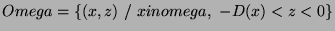 $Omega=\{(x,z) \ / \ xinomega,\ -D(x)<z<0\}$