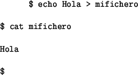 \begin{figure}\par\par\begin{alltt}
\relax{} $ \textbf{echo Hola > mifichero}
\\
\\ $ \textbf{cat mifichero}
\\
\\ Hola
\\
\\ $\relax \end{alltt}\end{figure}