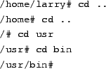 \begin{tscreen}
/home/larry\char93  mkdir foo \\
/home/larry\char93  ls -F \\
...
...cd foo \\
/home/larry/foo\char93  ls \\
/home/larry/foo\char93
\end{tscreen}