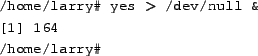 \begin{tscreen}
/home/larry\char93  jobs
\begin{verbatim}[1]+ Terminated yes >/dev/null\end{verbatim}/home/larry\char93
\end{tscreen}