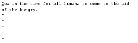 \begin{tscreen}\fbox{\begin{minipage}{0.8\textwidth}
COW IS THE TIME FOR ALL WOM...
...\\
\~{} \\
\~{} \\
\~{} \\
:e foo\underline{\ }
\end{minipage}}\end{tscreen}